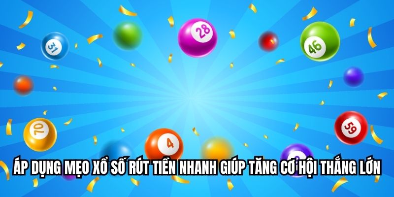 Áp dụng mẹo xổ số rút tiền nhanh giúp tăng cơ hội thắng lớn