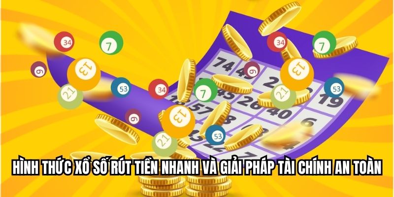 Hình thức xổ số rút tiền nhanh và giải pháp tài chính an toàn