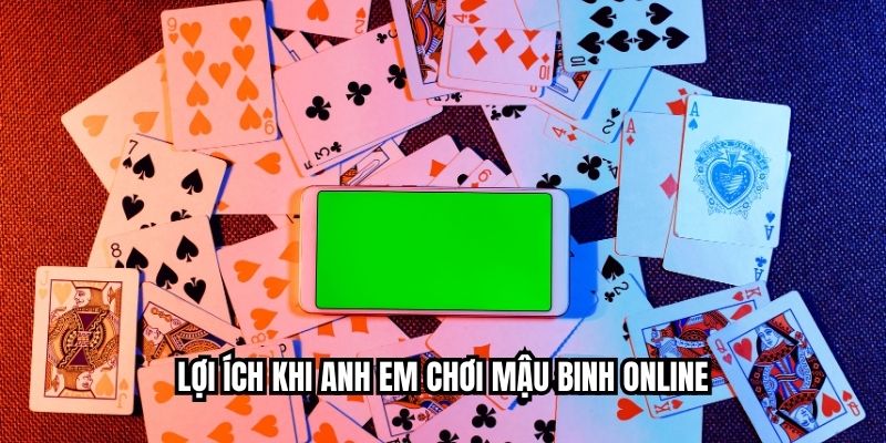 Lợi Ích Khi Anh Em Chơi Mậu Binh Online