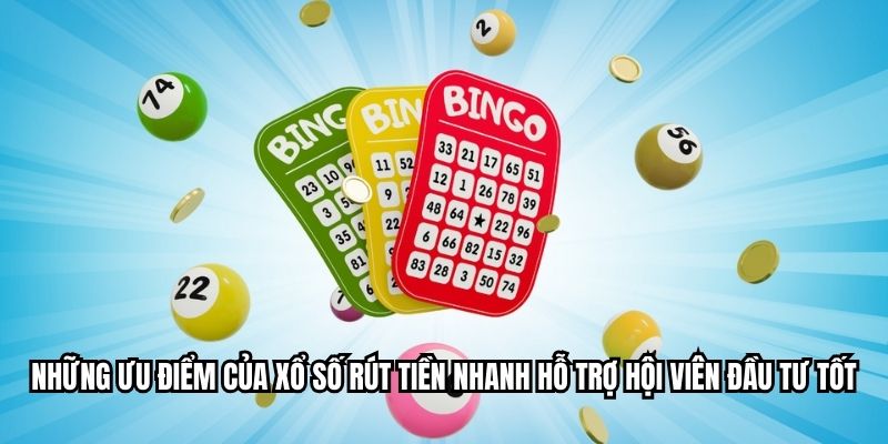 Những ưu điểm của xổ số rút tiền nhanh hỗ trợ hội viên đầu tư tốt