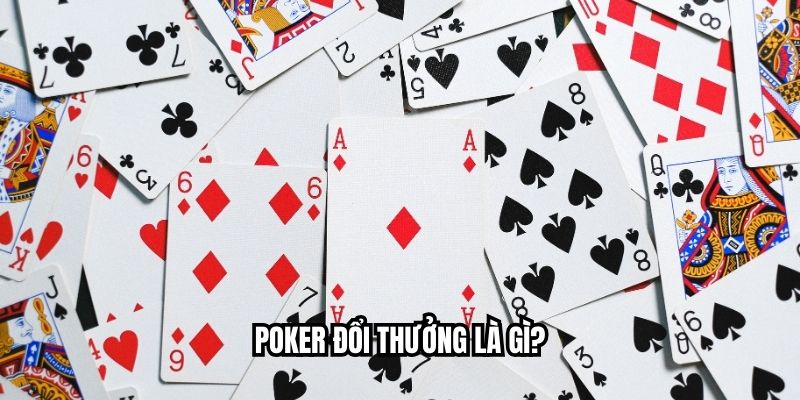 Poker Đổi Thưởng Bùng Nổ 2025: Hé Lộ Bí Quyết Chơi Thắng Lớn Poker đổi thưởng là gì?