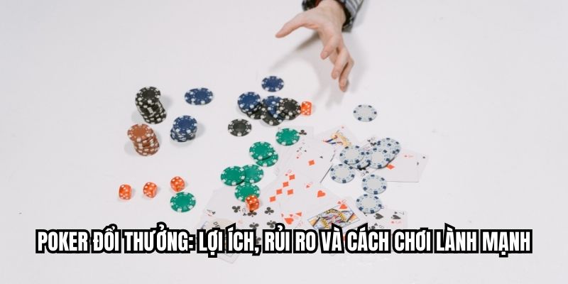 Poker Đổi Thưởng Bùng Nổ 2025: Hé Lộ Bí Quyết Chơi Thắng Lớn Poker đổi thưởng: Lợi ích, rủi ro và cách chơi lành mạnh