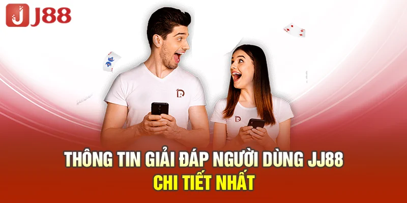 Thông tin giải đáp người dùng JJ88 chi tiết nhất